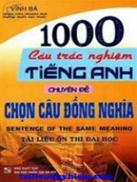 1000 Câu Trắc Nghiệm Tiếng Anh Chuyên Đề Chọn Câu Đồng Nghĩa